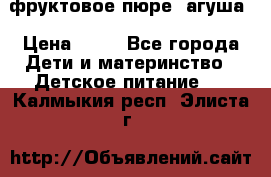 фруктовое пюре  агуша › Цена ­ 15 - Все города Дети и материнство » Детское питание   . Калмыкия респ.,Элиста г.